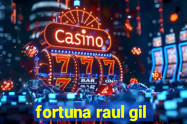 fortuna raul gil